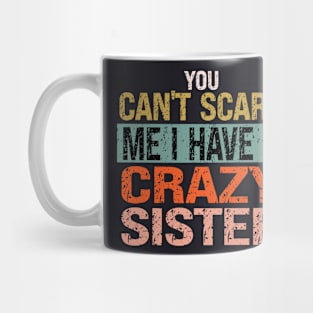 You Can't Scare Me I Have A Crazy Sister Mug